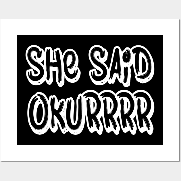 She said okurrrr Wall Art by Tesszero